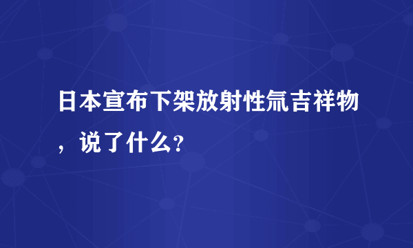 日本宣布下架放射性氚吉祥物，说了什么？