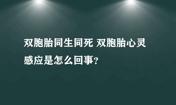 双胞胎同生同死 双胞胎心灵感应是怎么回事？