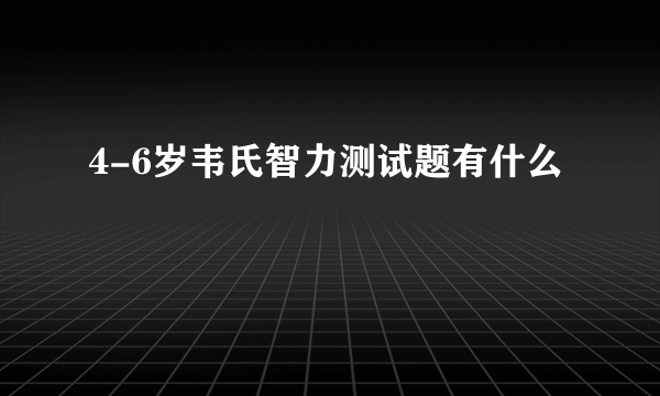 4-6岁韦氏智力测试题有什么