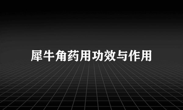 犀牛角药用功效与作用