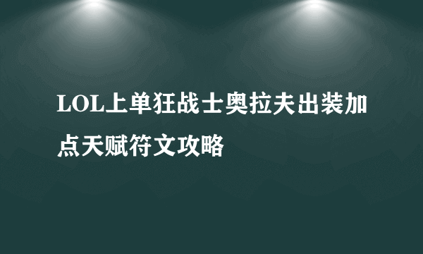 LOL上单狂战士奥拉夫出装加点天赋符文攻略