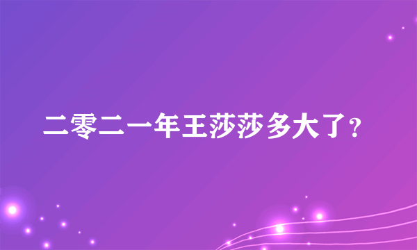 二零二一年王莎莎多大了？