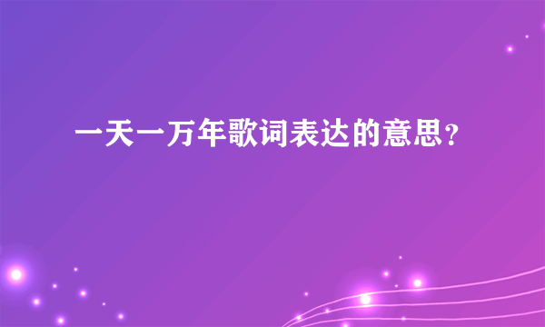 一天一万年歌词表达的意思？