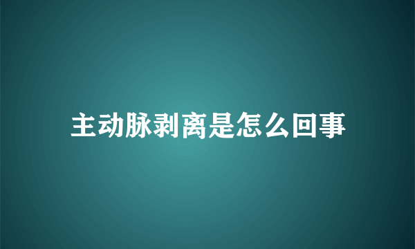 主动脉剥离是怎么回事