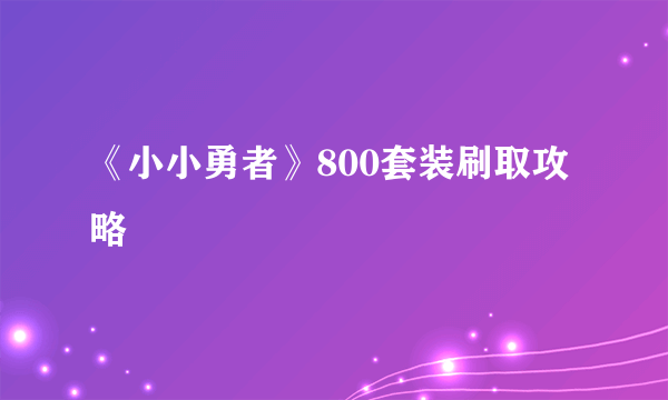 《小小勇者》800套装刷取攻略