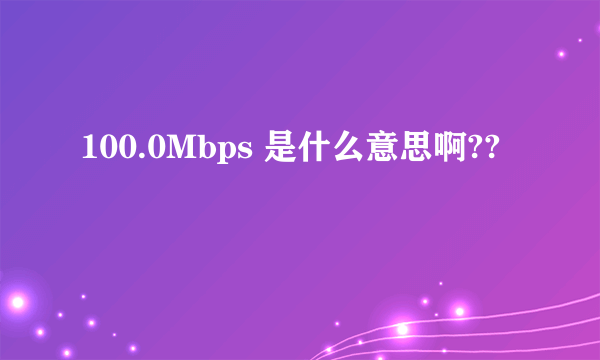 100.0Mbps 是什么意思啊??