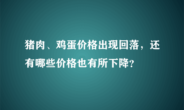 猪肉、鸡蛋价格出现回落，还有哪些价格也有所下降？