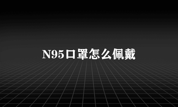 N95口罩怎么佩戴