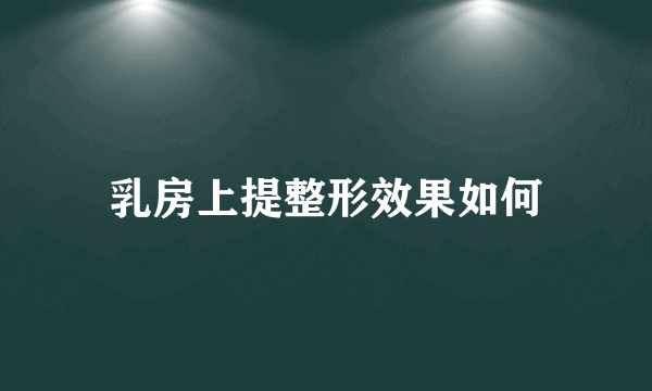 乳房上提整形效果如何