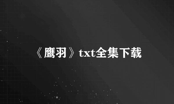 《鹰羽》txt全集下载