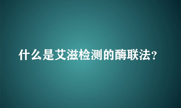 什么是艾滋检测的酶联法？