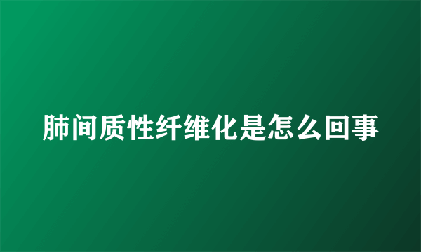 肺间质性纤维化是怎么回事