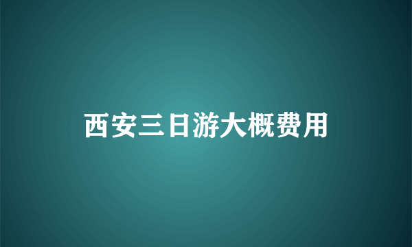 西安三日游大概费用