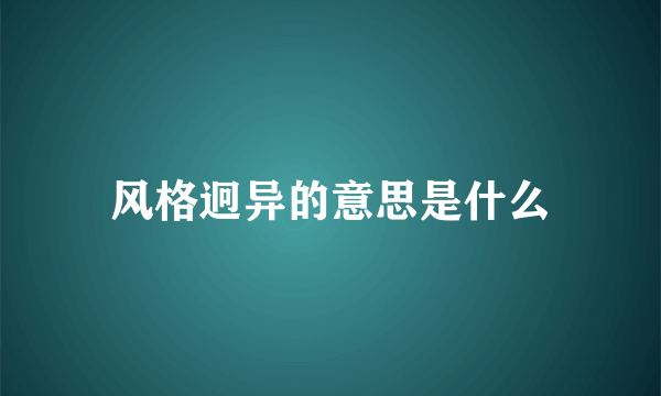 风格迥异的意思是什么