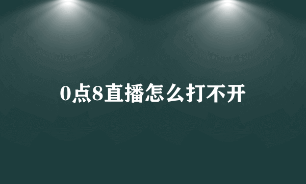 0点8直播怎么打不开