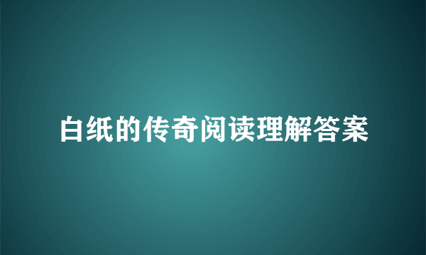 白纸的传奇阅读理解答案