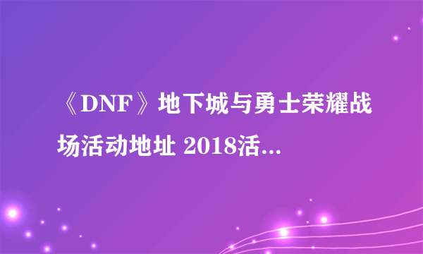 《DNF》地下城与勇士荣耀战场活动地址 2018活动奖励大全