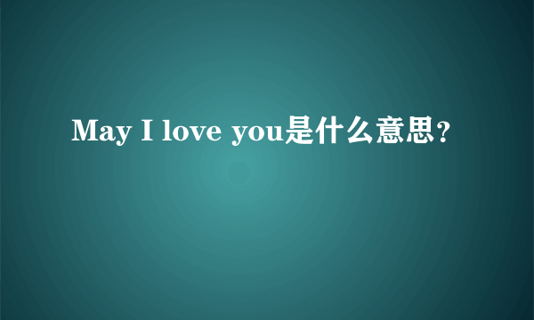 May I love you是什么意思？