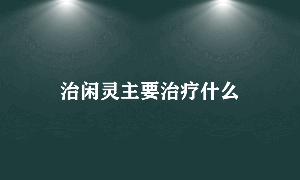 治闲灵主要治疗什么