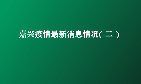 嘉兴疫情最新消息情况( 二 )