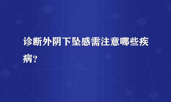 诊断外阴下坠感需注意哪些疾病？