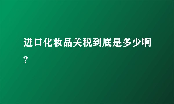 进口化妆品关税到底是多少啊?