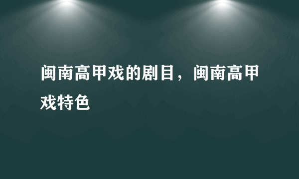 闽南高甲戏的剧目，闽南高甲戏特色