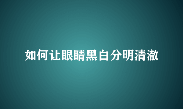 如何让眼睛黑白分明清澈