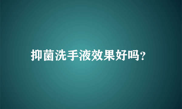 抑菌洗手液效果好吗？