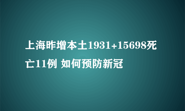 上海昨增本土1931+15698死亡11例 如何预防新冠