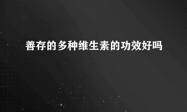 善存的多种维生素的功效好吗