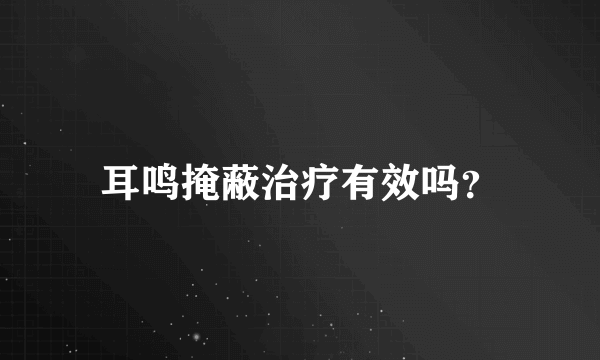 耳鸣掩蔽治疗有效吗？