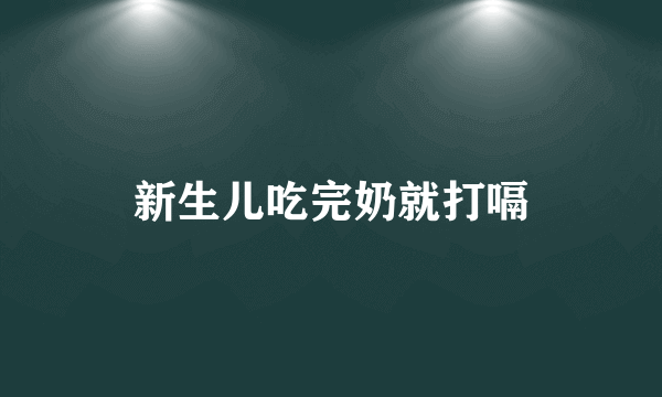 新生儿吃完奶就打嗝