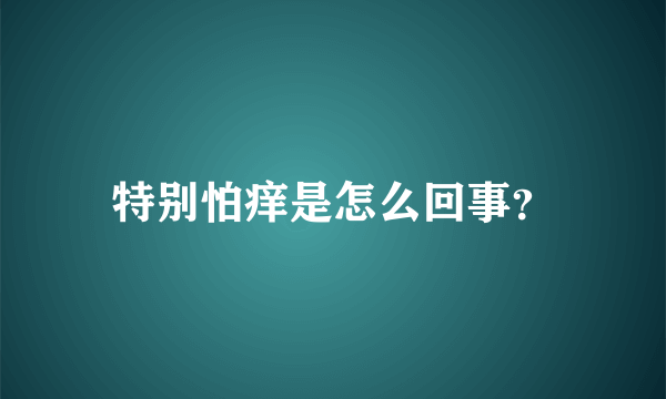 特别怕痒是怎么回事？