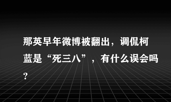 那英早年微博被翻出，调侃柯蓝是“死三八”，有什么误会吗？