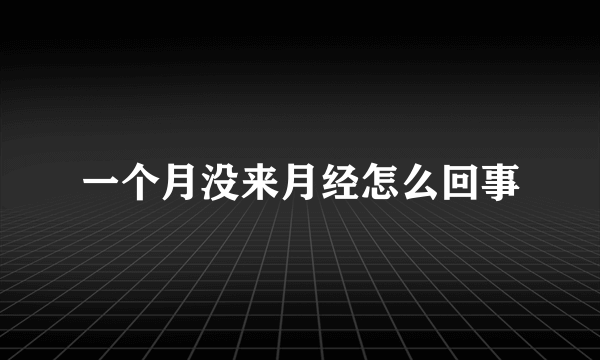 一个月没来月经怎么回事