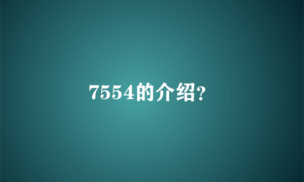 7554的介绍？