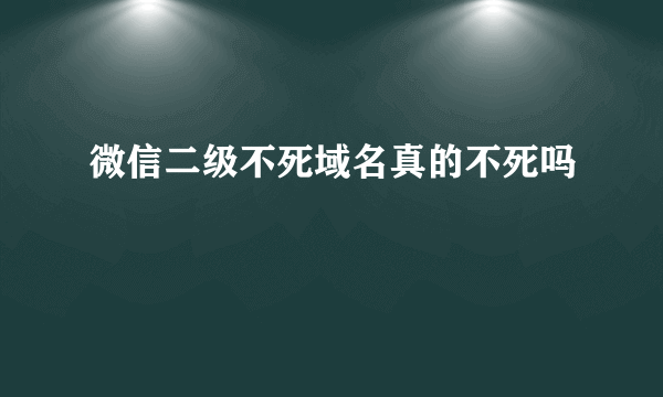 微信二级不死域名真的不死吗