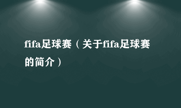 fifa足球赛（关于fifa足球赛的简介）