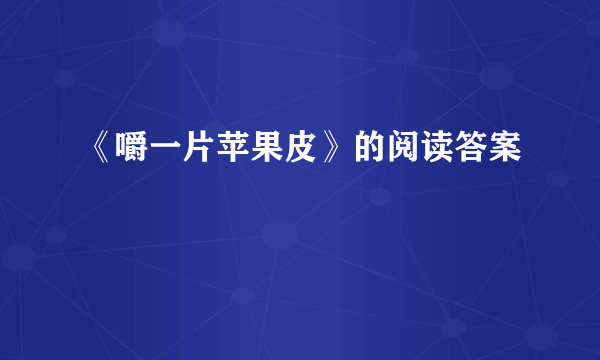 《嚼一片苹果皮》的阅读答案