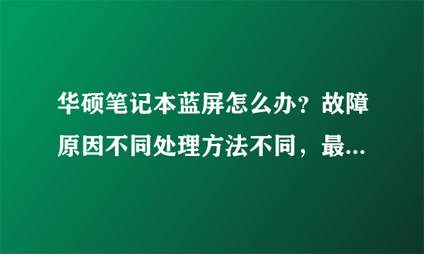 华硕笔记本蓝屏怎么办？故障原因不同处理方法不同，最全的在这里