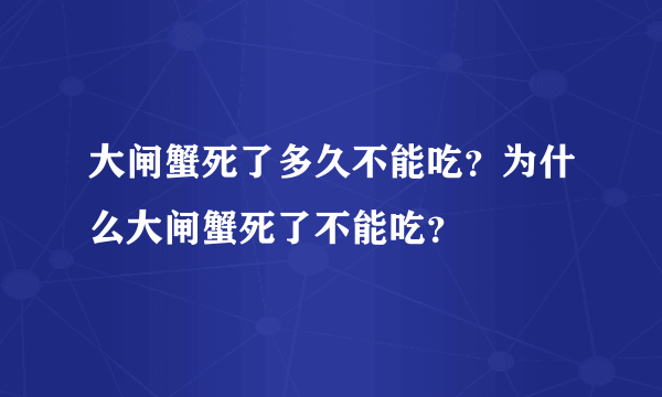 大闸蟹死了多久不能吃？为什么大闸蟹死了不能吃？