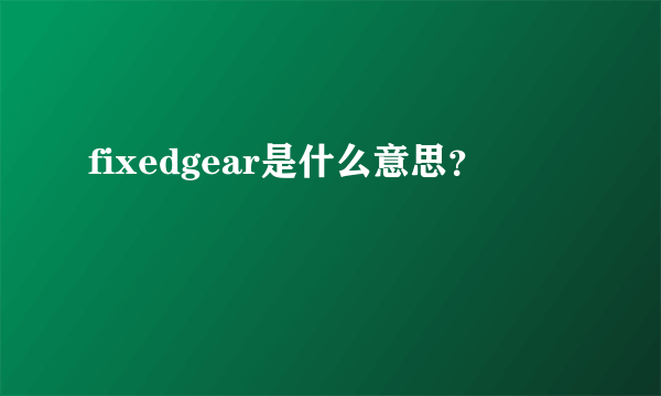 fixedgear是什么意思？