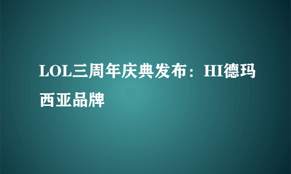 LOL三周年庆典发布：HI德玛西亚品牌