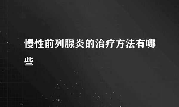 慢性前列腺炎的治疗方法有哪些