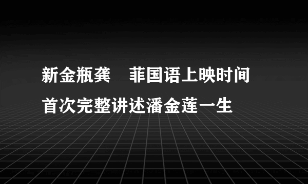 新金瓶龚玥菲国语上映时间    首次完整讲述潘金莲一生