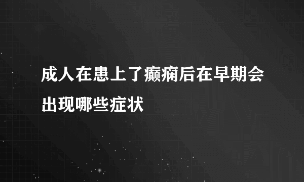 成人在患上了癫痫后在早期会出现哪些症状