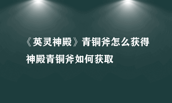 《英灵神殿》青铜斧怎么获得 神殿青铜斧如何获取