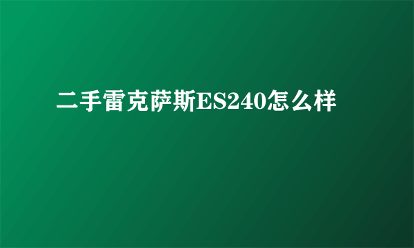 二手雷克萨斯ES240怎么样