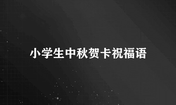 小学生中秋贺卡祝福语